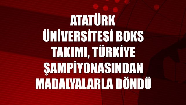 Atatürk Üniversitesi boks takımı, Türkiye şampiyonasından madalyalarla döndü