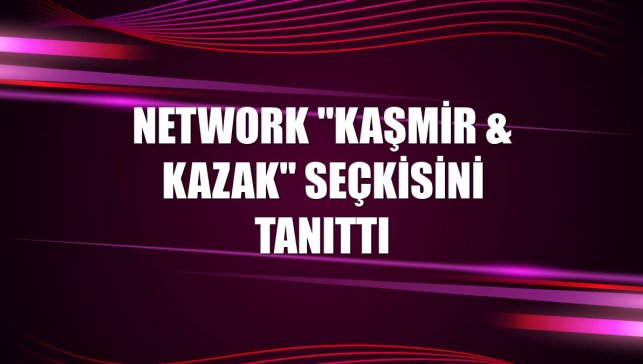 NetWork "Kaşmir & Kazak" seçkisini tanıttı