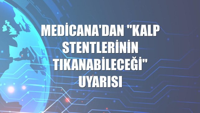 Medicana'dan "kalp stentlerinin tıkanabileceği" uyarısı