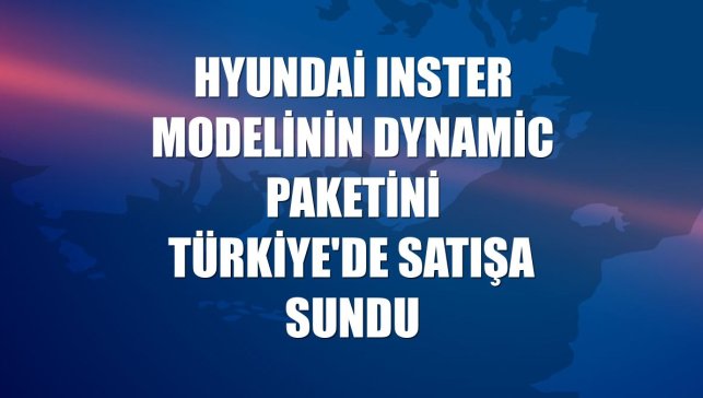 Hyundai INSTER modelinin Dynamic paketini Türkiye'de satışa sundu
