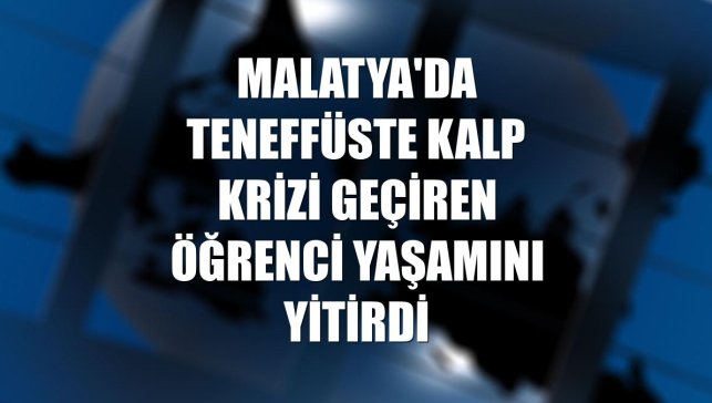 Malatya'da teneffüste kalp krizi geçiren öğrenci yaşamını yitirdi