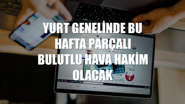 Yurt genelinde bu hafta parçalı bulutlu hava hakim olacak