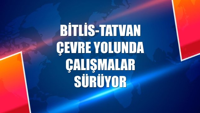 Bitlis-Tatvan çevre yolunda çalışmalar sürüyor