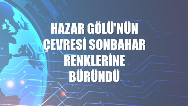 Hazar Gölü'nün çevresi sonbahar renklerine büründü