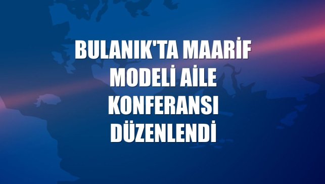 Bulanık'ta Maarif Modeli Aile Konferansı düzenlendi