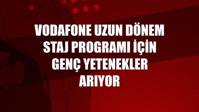 Vodafone uzun dönem staj programı için genç yetenekler arıyor