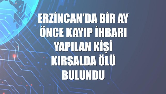 Erzincan'da bir ay önce kayıp ihbarı yapılan kişi kırsalda ölü bulundu