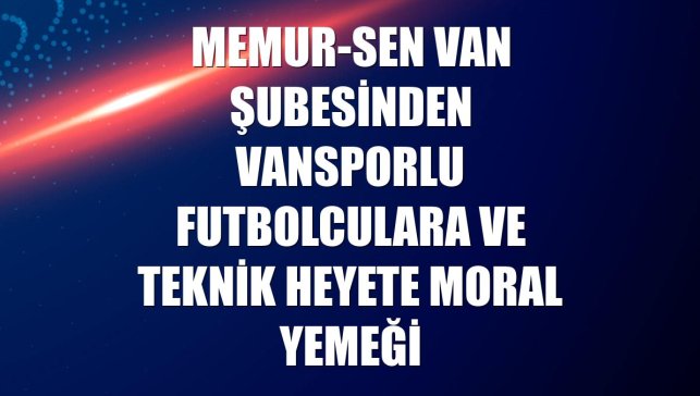 Memur-Sen Van Şubesinden Vansporlu futbolculara ve teknik heyete moral yemeği