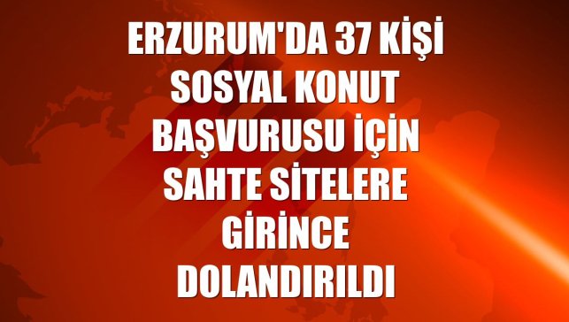 Erzurum'da 37 kişi sosyal konut başvurusu için sahte sitelere girince dolandırıldı