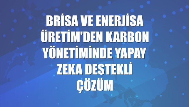 Brisa ve Enerjisa Üretim'den karbon yönetiminde yapay zeka destekli çözüm