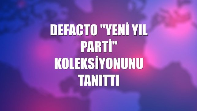 DeFacto "Yeni Yıl Parti" koleksiyonunu tanıttı