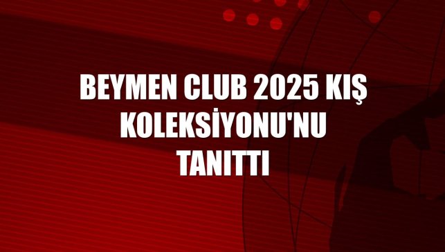 Beymen Club 2025 Kış Koleksiyonu'nu tanıttı