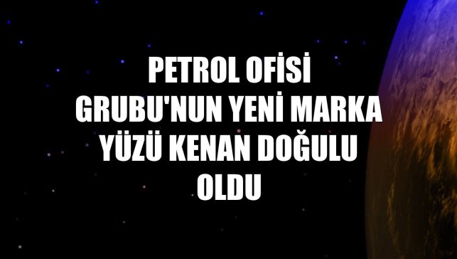 Petrol Ofisi Grubu'nun yeni marka yüzü Kenan Doğulu oldu