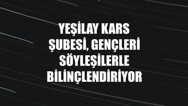 Yeşilay Kars Şubesi, gençleri söyleşilerle bilinçlendiriyor