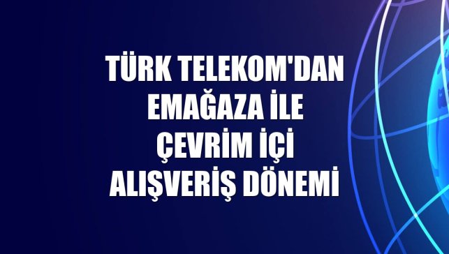 Türk Telekom'dan eMağaza ile çevrim içi alışveriş dönemi