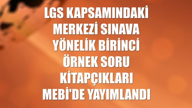 LGS kapsamındaki merkezi sınava yönelik birinci örnek soru kitapçıkları MEBİ'de yayımlandı