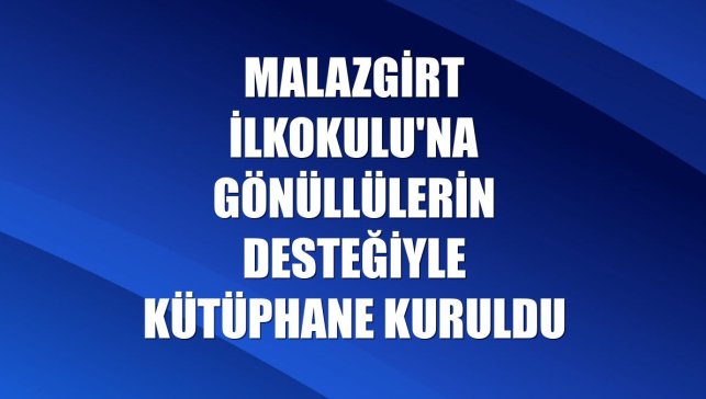 Malazgirt İlkokulu'na gönüllülerin desteğiyle kütüphane kuruldu