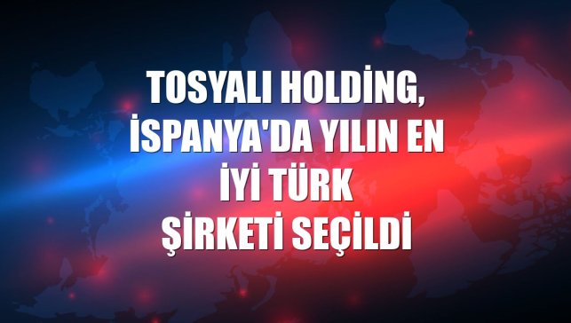 Tosyalı Holding, İspanya'da yılın en iyi Türk şirketi seçildi