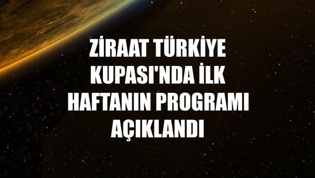 Ziraat Türkiye Kupası'nda ilk haftanın programı açıklandı