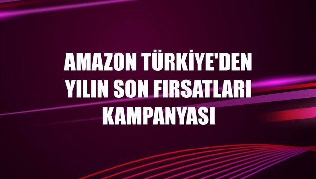 Amazon Türkiye'den Yılın Son Fırsatları kampanyası