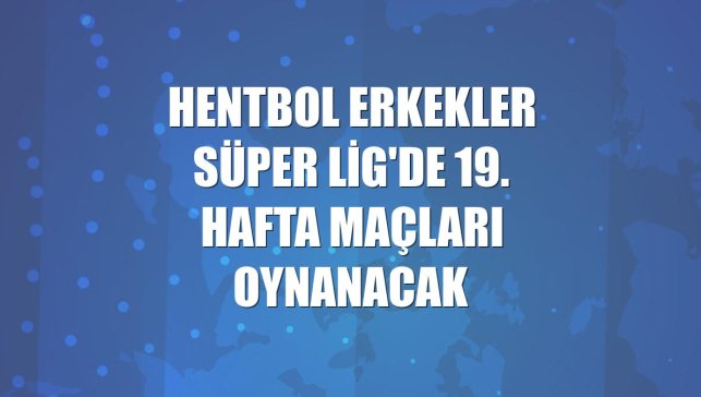 Hentbol Erkekler Süper Lig'de 19. hafta maçları oynanacak