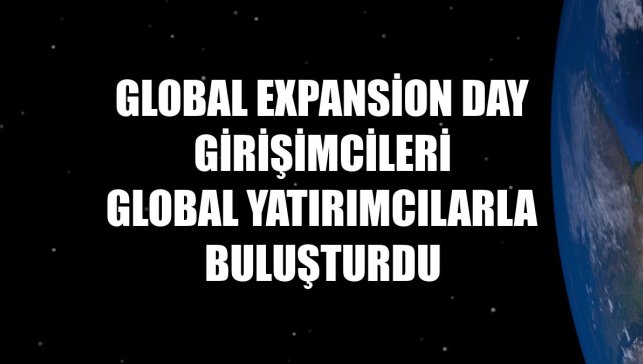 Global Expansion Day girişimcileri global yatırımcılarla buluşturdu