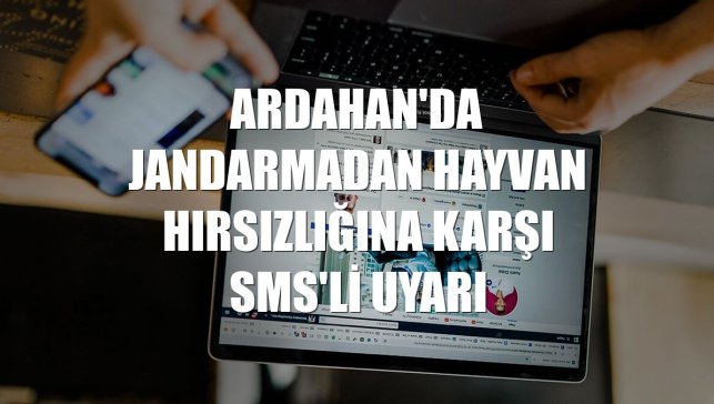 Ardahan'da jandarmadan hayvan hırsızlığına karşı SMS'li uyarı