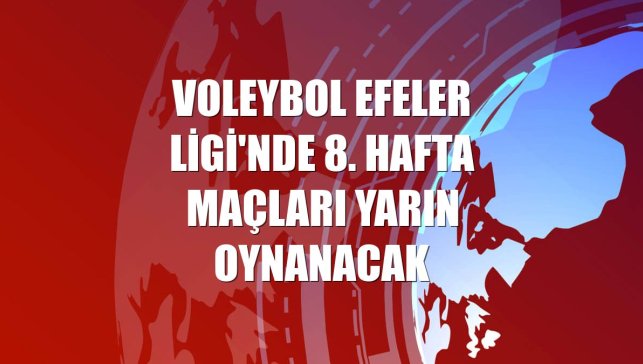 Voleybol Efeler Ligi'nde 8. hafta maçları yarın oynanacak