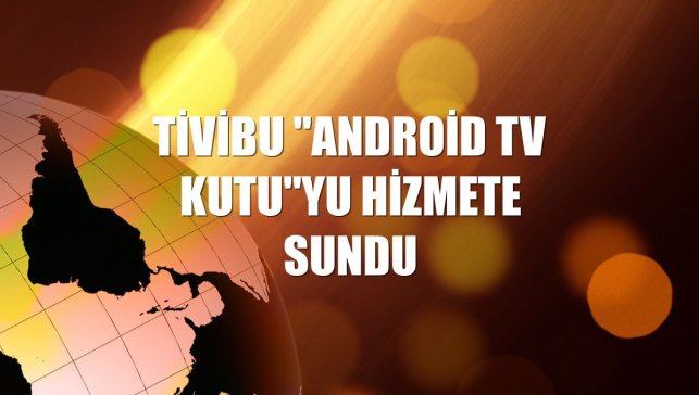 Tivibu "Android TV Kutu"yu hizmete sundu