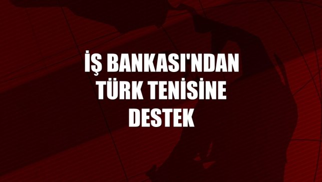 İş Bankası'ndan Türk tenisine destek