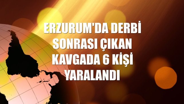 Erzurum'da derbi sonrası çıkan kavgada 6 kişi yaralandı
