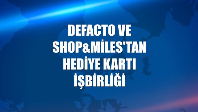 DeFacto ve Shop&Miles'tan hediye kartı işbirliği