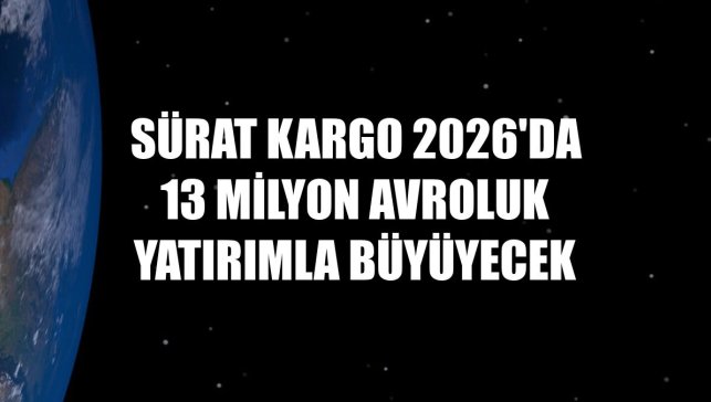 Sürat Kargo 2026'da 13 milyon avroluk yatırımla büyüyecek