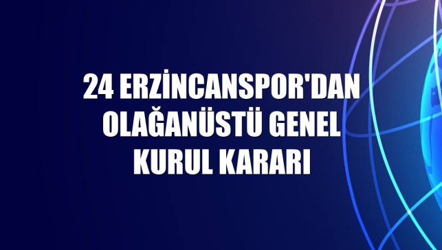 24 Erzincanspor'dan Olağanüstü Genel Kurul kararı