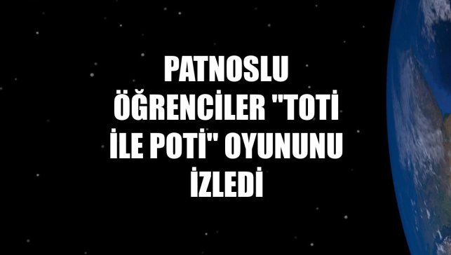 Patnoslu öğrenciler "Toti ile Poti" oyununu izledi