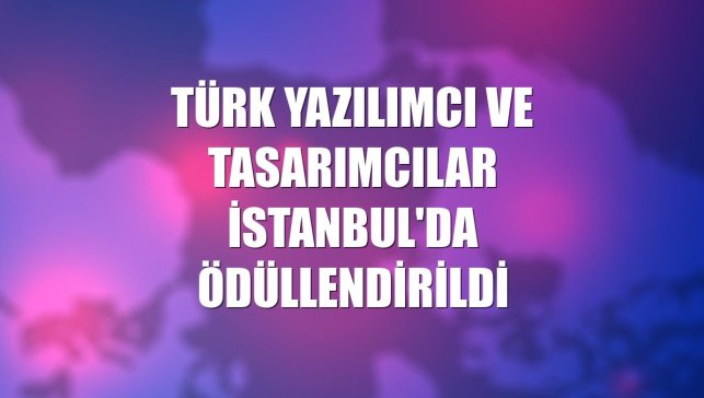 Türk yazılımcı ve tasarımcılar İstanbul'da ödüllendirildi