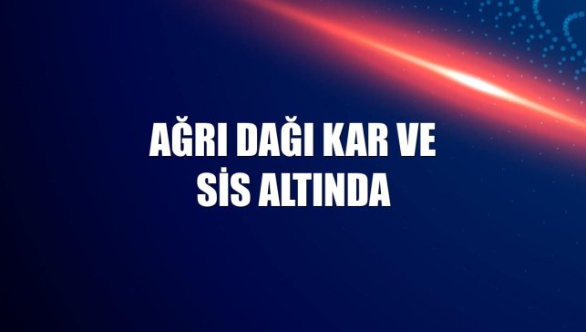 Ağrı Dağı kar ve sis altında