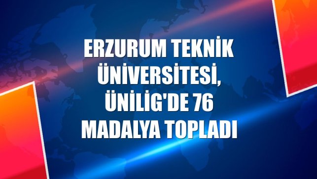 Erzurum Teknik Üniversitesi, ÜNİLİG'de 76 madalya topladı