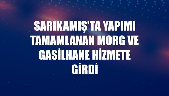 Sarıkamış'ta yapımı tamamlanan morg ve gasilhane hizmete girdi