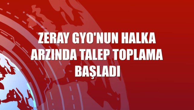 Zeray GYO'nun halka arzında talep toplama başladı