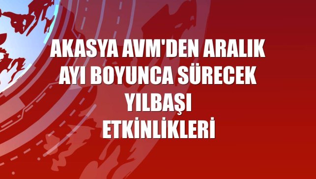 Akasya AVM'den aralık ayı boyunca sürecek yılbaşı etkinlikleri