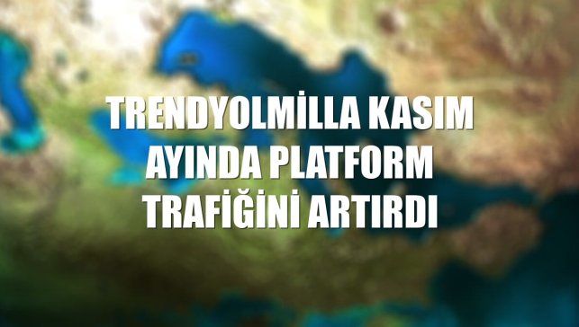 Trendyolmilla kasım ayında platform trafiğini artırdı