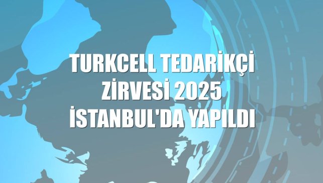 Turkcell Tedarikçi Zirvesi 2025 İstanbul'da yapıldı