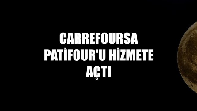 CarrefourSA PATiFOUR'u hizmete açtı