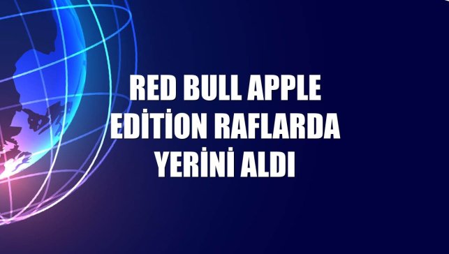 Red Bull Apple Edition raflarda yerini aldı