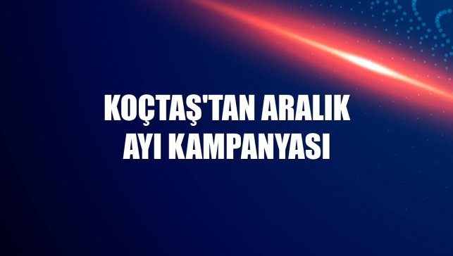 Koçtaş'tan aralık ayı kampanyası