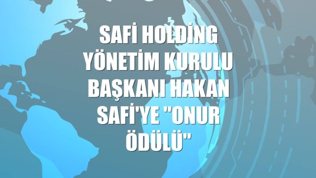 Safi Holding Yönetim Kurulu Başkanı Hakan Safi'ye "Onur Ödülü"