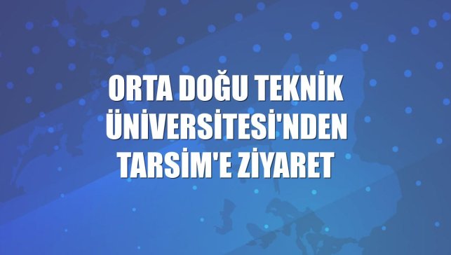 Orta Doğu Teknik Üniversitesi'nden TARSİM'e ziyaret