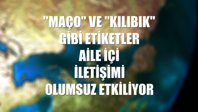 "Maço" ve "kılıbık" gibi etiketler aile içi iletişimi olumsuz etkiliyor