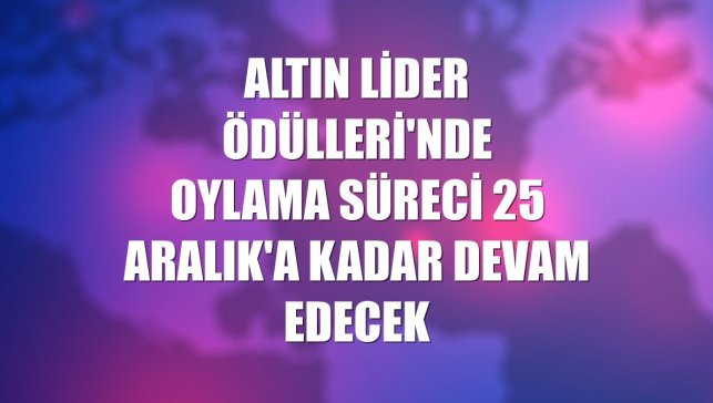 Altın Lider Ödülleri'nde oylama süreci 25 Aralık'a kadar devam edecek